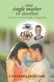 Title: One Single Mother to Another: A Guide for the Daily Struggles of a Single Mom, Author: Canderra Holcomb