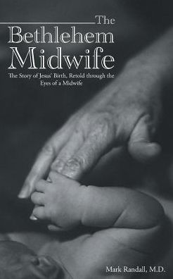 the Bethlehem Midwife: Story of Jesus' Birth, Retold through Eyes a Midwife