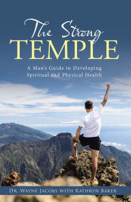 Title: The Strong Temple: A Man's Guide to Developing Spiritual and Physical Health, Author: Kathryn Baker