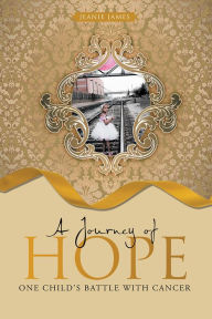 Title: A Journey of Hope: One Child's Battle with Cancer, Author: Jeanie James