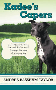 Title: Kadee's Capers: A Whimsical Journey Through Life as Seen Through the Eyes of a Puppy Dog, Author: Andrea Bassham Taylor