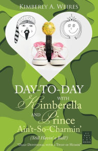 Title: Day-to-Day with Kimberella and Prince Ain't-So-Charmin': (Still Havin' a Ball!), Author: Kimberly a Weires