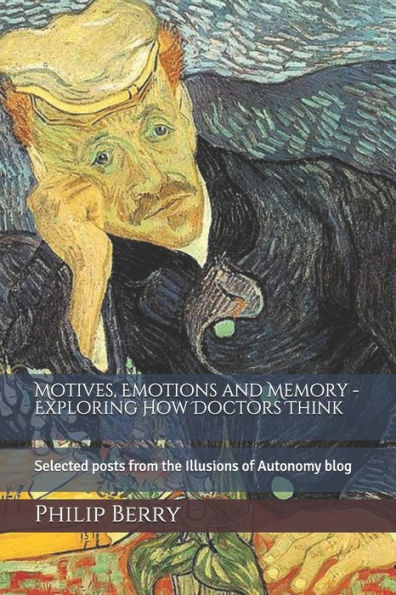 Motives, emotions and memory - exploring how doctors think: Selected posts from the Illusions of Autonomy blog