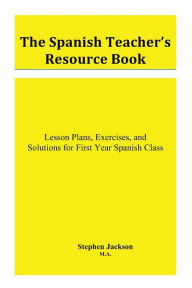 Title: The Spanish Teacher's Resource Book: Lesson Plans, Exercises, and Solutions for First Year Spanish Class, Author: Stephen Jackson