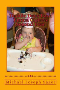 Title: Daddie Days Two; Emma Claire's Second Year, Author: Michael Joseph Sager