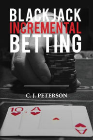Title: Blackjack Incremental Betting, Author: C. J. Peterson