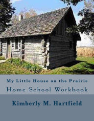 Title: My Little House on the Prairie Home School Workbook, Author: Kimberly M Hartfield