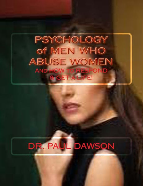PSYCHOLOGY of MEN WHO ABUSE WOMEN: And How to Respond & Get a Life!