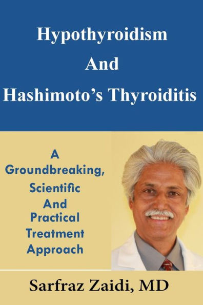 Hypothyroidism And Hashimoto's Thyroiditis: A Groundbreaking, Scientific And Practical Treatment Approach