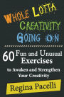 Whole Lotta Creativity Going on: 60 Fun and Unusual Exercises to Awaken and Strengthen Your Creativity