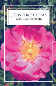 Title: Jesus Christ Heals, Author: Charles Fillmore