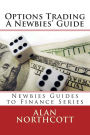 Options Trading A Newbies' Guide: An Everyday Guide to Trading Options