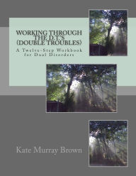 Title: Working Through the D.T.'S (Double Troubles): A Twelve-Step Workbook, Author: Kate Murray Brown