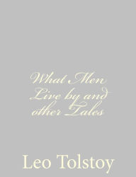 Title: What Men Live by and other Tales, Author: Leo Tolstoy