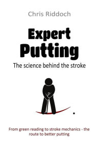 Title: Expert Putting: The science behind the stroke, Author: Chris Riddoch