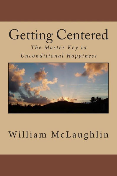 Getting Centered: The Master Key to Unconditional Happiness