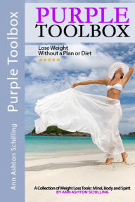 Title: Purple Toolbox: Lose Weight Without a Plan or Diet, Author: Ann Ashton Schilling