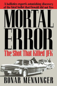 Title: Mortal Error: The Shot That Killed JFK, Author: Bonar Menninger