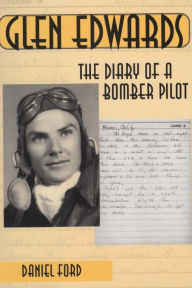 Title: Glen Edwards: The Diary of a Bomber Pilot, From the Invasion of North Africa to His Death in the Flying Wing, Author: Glen Edwards