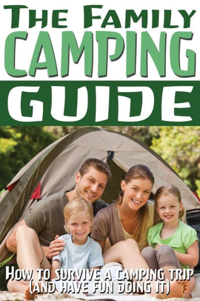 The Family Camping Guide: How to Survive a Camping Trip (and Have Fun Doing It)