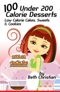 Title: 100 Under 200 Calorie Desserts: Low Calorie Cakes, Sweets & Cookies, Author: Beth Christian
