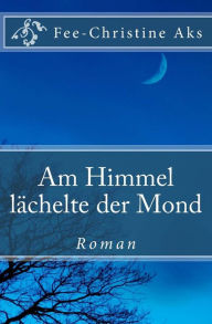 Title: Am Himmel lächelte der Mond, Author: Fee-Christine Aks