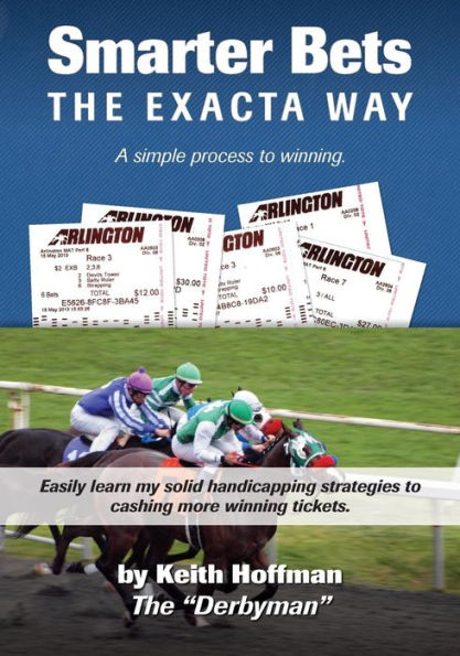 Smarter Bets - The Exacta Way: A Simple Process to Winning on Horse Racing