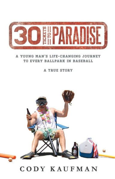 30 Tickets To Paradise: A Young Man's Life-Changing Journey Every Ballpark Baseball