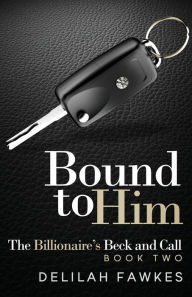 Title: Bound to Him: The Billionaire's Beck and Call, Book Two, Author: Delilah Fawkes