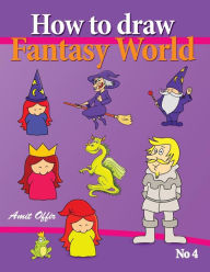 Title: How to Draw Fantasy World: Drawing Book for Kids and Adults that will Teach You How to Draw Fantasy World Step by Step, Author: Amit Offir