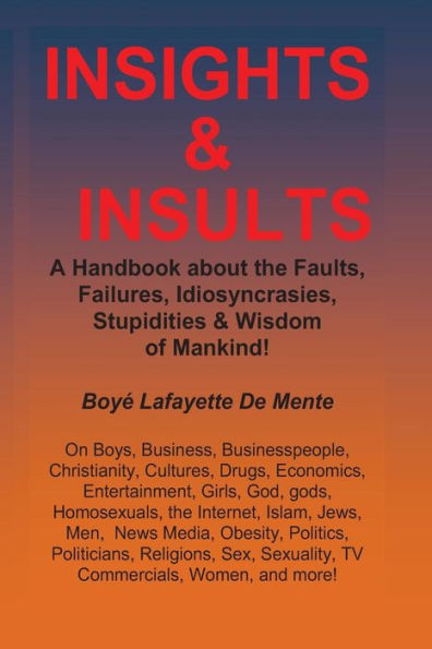 Insights & Insults!: A Handbook about the Faults, Failures, Idiosyncrasies, Stupidities & Wisdom of Mankind!