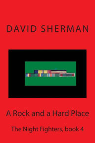 Title: A Rock and a Hard Place: The Night Fighters, book 4, Author: David Sherman