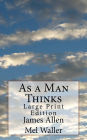 As a Man Thinks: Large Print Edition