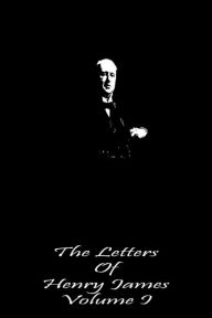 Title: The Letters of Henry James Volume I, Author: Henry James