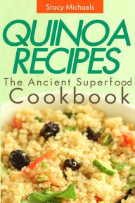 Title: Quinoa Recipes: The Ancient Superfood Cookbook, Author: Stacy Michaels