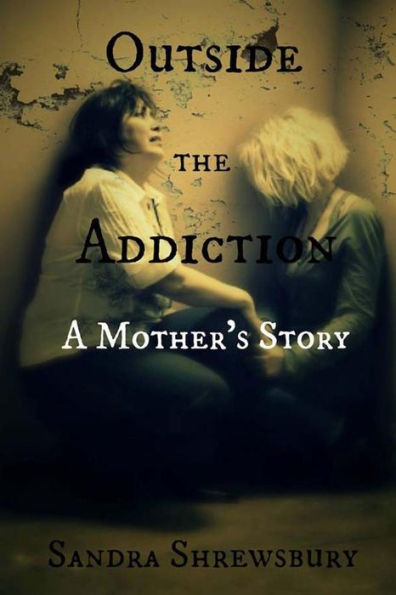 Outside the Addiction: A Mother's Story