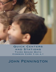 Title: Quick Centers and Stations: Third Grade Common Core Math 3.oa.a.1, Author: John Pennington
