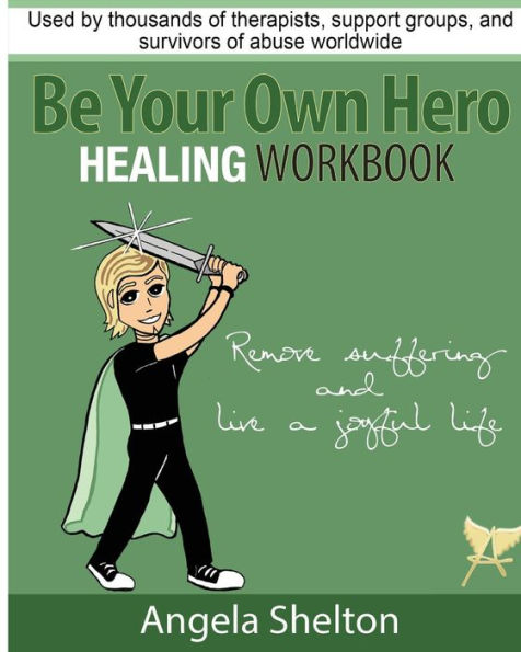 Be Your Own Hero Healing Workbook: for survivors, warriors, advocates, loved ones and supporters ready to move past pain and suffering and reclaim joy and happiness