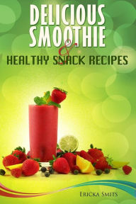 Title: Delicious Smoothie & Healthy Snack Recipes, Author: Ericka Smits