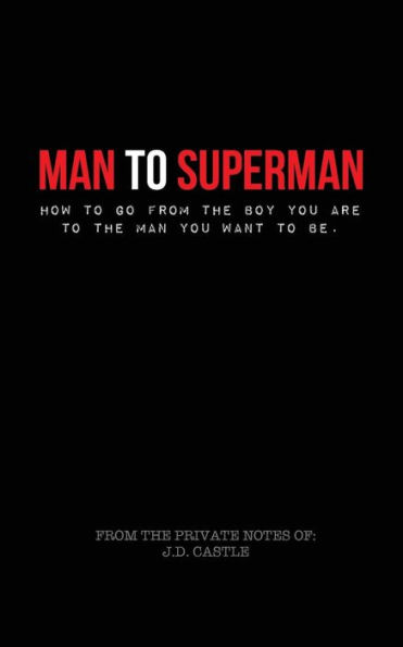 Man to Superman: How to go from the boy you are to the man you want to be.