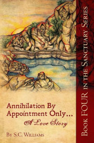 Title: Annihilation By Appointment Only... A Love Story: Book Four in the Sanctuary Series, Author: S. C. Williams