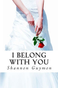 Title: I Belong With You: Book 2 in The Love and Dessert Trilogy, Author: Shannon Guymon