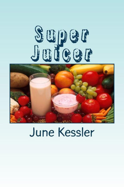 Super Juicer: Replenish, Restore, Revitalize and Detox
