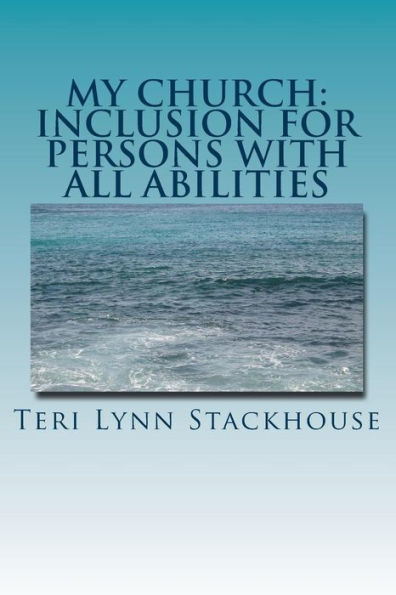 My Church: Inclusion for Persons with All Abilities: A Theology Celebrating the Gifts & Ministries of Persons of All Abilities