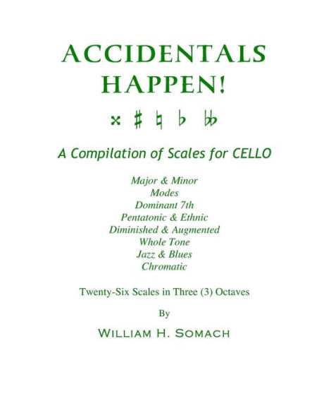 ACCIDENTALS HAPPEN! A Compilation of Scales for Cello in Three Octaves: Major & Minor, Modes, Dominant 7th, Pentatonic & Ethnic, Diminished & Augmented, Whole Tone, Jazz & Blues, Chromatic