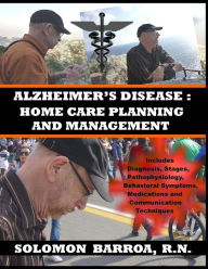 Title: Alzheimer's Disease: Home Care Planning and Management, Author: Solomon Barroa R N