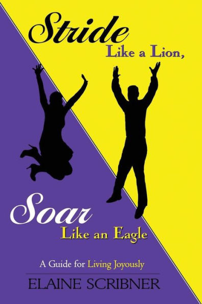 Stride Like a Lion, Soar Like an Eagle: A Guide for Living Joyously