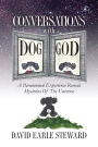 CONVERSATIONS with DOG/GOD: A Paranormal Experience Reveals Mysteries Of The Universe