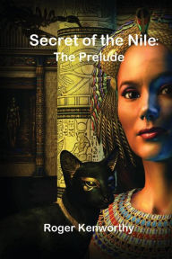 Title: Secret of the Nile: The Prelude, Author: Roger Kenworthy