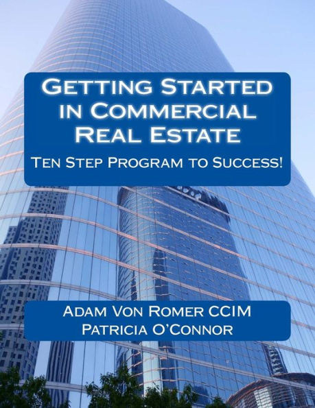 Getting Started in Commercial Real Estate Ten Step Program to Success!